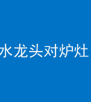黔东南阴阳风水化煞一百零二—— 水龙头对炉灶